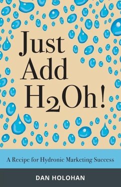 Just Add H2Oh!: A Recipe for Hydronic Marketing Success - Holohan, Dan