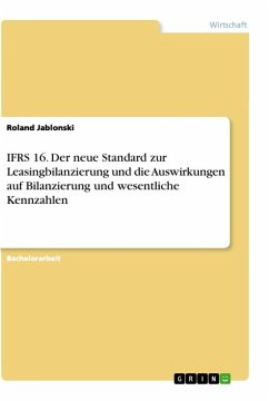 IFRS 16. Der neue Standard zur Leasingbilanzierung und die Auswirkungen auf Bilanzierung und wesentliche Kennzahlen - Jablonski, Roland