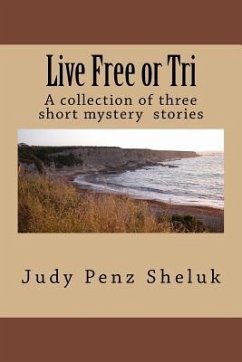 Live Free or Tri: A collection of three short mystery stories - Penz Sheluk, Judy