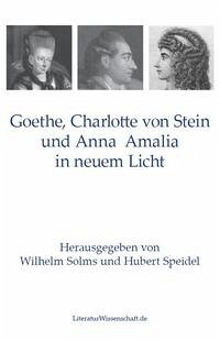 Goethe, Charlotte von Stein und Anna Amalia in neuem Licht - Solms, Wilhelm; Speidel, Hubert