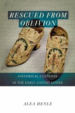 Rescued from Oblivion: Historical Cultures in the Early United States - Henle, Alea