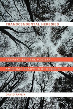 Transcendental Heresies: Harvard and the Modern American Practice of Unbelief - Faflik, David
