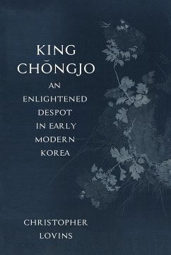 King Ch¿ngjo, an Enlightened Despot in Early Modern Korea - Lovins, Christopher