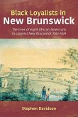 Black Loyalists in New Brunswick: The Lives of Eight African Americans in Colonial New Brunswick 1783-1834