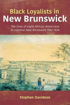 Black Loyalists in New Brunswick: The Lives of Eight African Americans in Colonial New Brunswick 1783-1834 - Davidson, Stephen