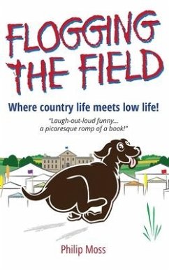 Flogging The Field: Where Country Life Meets Low Life - Moss, Philip