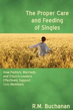 The Proper Care and Feeding of Singles: How Pastors, Marrieds, and Church Leaders Effectively Support Solo Members - Buchanan, Ruth