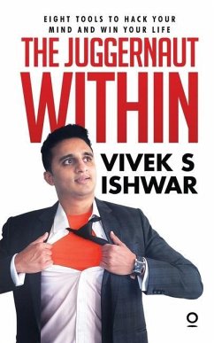 The Juggernaut Within: Eight tools to hack your mind and win your life - Vivek S. Ishwar