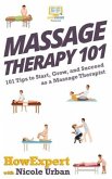 Massage Therapy 101: 101 Tips to Start, Grow, and Succeed as a Massage Therapist