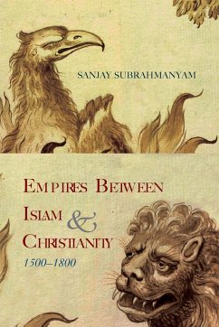 Empires between Islam and Christianity, 1500-1800 - Subrahmanyam, Sanjay