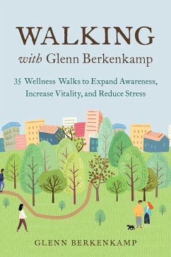 Walking with Glenn Berkenkamp: 35 Wellness Walks to Expand Awareness, Increase Vitality, and Reduce Stress - Berkenkamp, Glenn