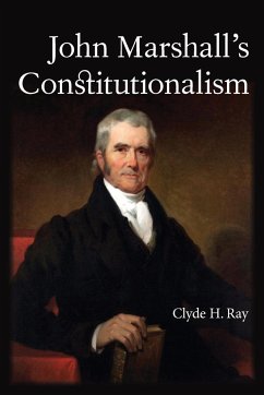 John Marshall's Constitutionalism - Ray, Clyde H.