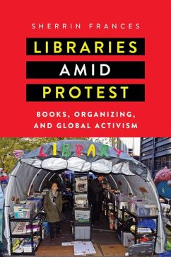 Libraries Amid Protest: Books, Organizing, and Global Activism - Frances, Sherrin