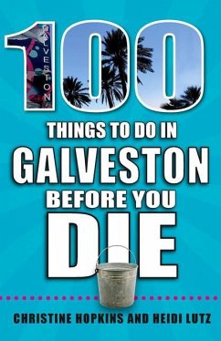 100 Things to Do in Galveston Before You Die - Lutz, Heidi; Hopkins, Christine
