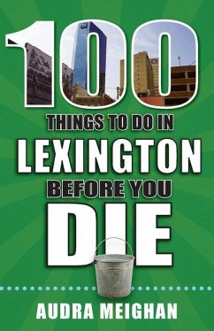 100 Things to Do in Lexington Before You Die - Meighan, Audra