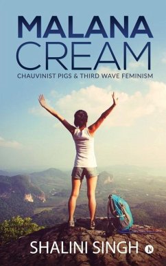 Malana Cream: Chauvinist Pigs & Third Wave Feminism - Shalini Singh