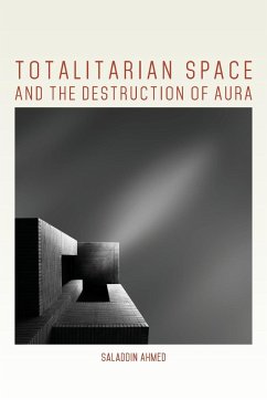 Totalitarian Space and the Destruction of Aura - Ahmed, Saladdin