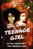 Who Am I? The Teenage Girl Do You Know Me?... The Teenage Girl