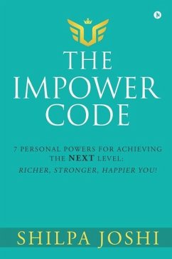 The Impower Code: 7 Personal Powers for achieving The NEXT Level: Richer, Stronger, Happier YOU! - Shilpa Joshi