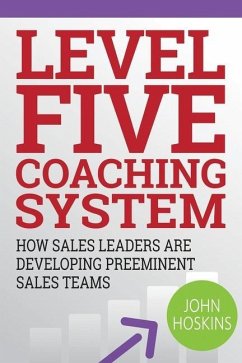 Level Five Coaching System: How Sales Leaders Are Developing Preeminent Sales Teams - Hoskins, John