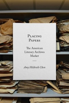 Placing Papers: The American Literary Archives Market - Chen, Amy Hildreth