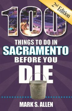 100 Things to Do in Sacramento Before You Die, 2nd Edition - Allen, Mark S.