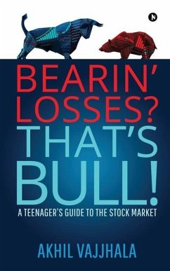 Bearin' Losses? That's Bull!: A Teenager's Guide to the Stock Market - Akhil Vajjhala