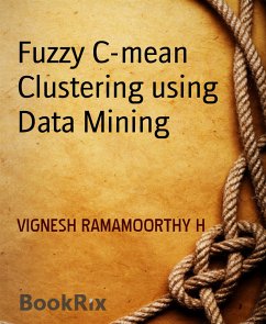 Fuzzy C-mean Clustering using Data Mining (eBook, ePUB) - RAMAMOORTHY H, VIGNESH