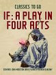 If: A Play In Four Acts (eBook, ePUB) - Bild 1