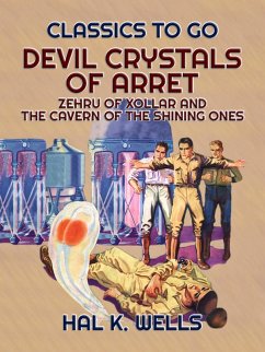 Devil Crystals Of Arret, Zehru Of Xollar and The Cavern Of The Shining Ones (eBook, ePUB) - Wells, Hal K. Devil Crystals Of Arret, Zehru Of Xollar and The Cavern Of The Shining Ones (eBook, ePUB) - Wells, Hal K.