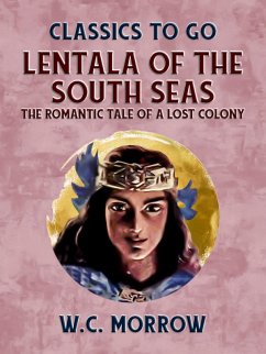 Lentala Of The South Seas The Romantic Tale Of A Lost Colony (eBook, ePUB) - Morrow, W. C.