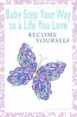 Baby Step Your Way to a Life You Love: Become Yourself (A Self-Help How-To Guide for Empowerment and Personal Growth) (eBook, ePUB)