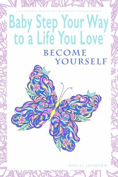 Baby Step Your Way to a Life You Love: Become Yourself (A Self-Help How-To Guide for Empowerment and Personal Growth) (eBook, ePUB) - Johnson, Shelli