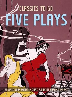 Five Plays (eBook, ePUB) - Dunsany, Edward John Moreton Drax Plunkett Baron