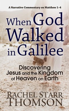 When God Walked in Galilee: Discovering Jesus and the Kingdom of Heaven on Earth (A Narrative Commentary on Matthew 1-4) (eBook, ePUB) - Thomson, Rachel Starr