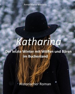 Katharina - Der letzte Winter mit Wölfen und Bären im Buchenland (eBook, ePUB) - Wessely, Anna-Maria