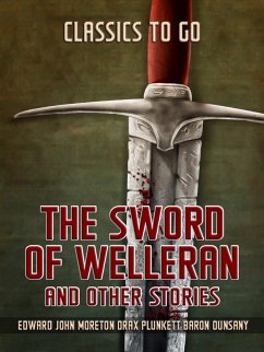 The Sword Of Welleran And Other Stories (eBook, ePUB) - Dunsany, Edward John Moreton Drax Plunkett Baron