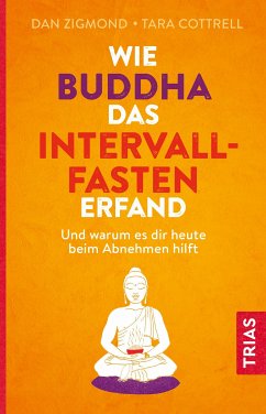 Wie Buddha das Intervallfasten erfand (eBook, ePUB) - Zigmond, Dan; Cottrell, Tara