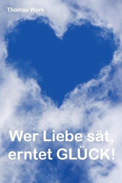 Wer Liebe sät, erntet Glück! (eBook, ePUB) - Werk, Thomas