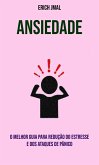 Ansiedade : O Melhor Guia Para Redução Do Estresse E Dos Ataques De Pânico (eBook, ePUB)