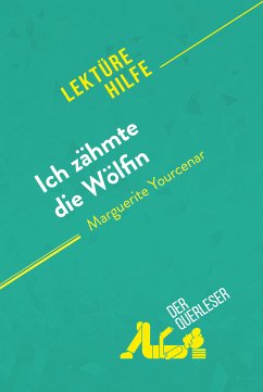 Ich zähmte die Wölfin von Marguerite Yourcenar (Lektürehilfe) (eBook, ePUB) - der Querleser; Noiret, David