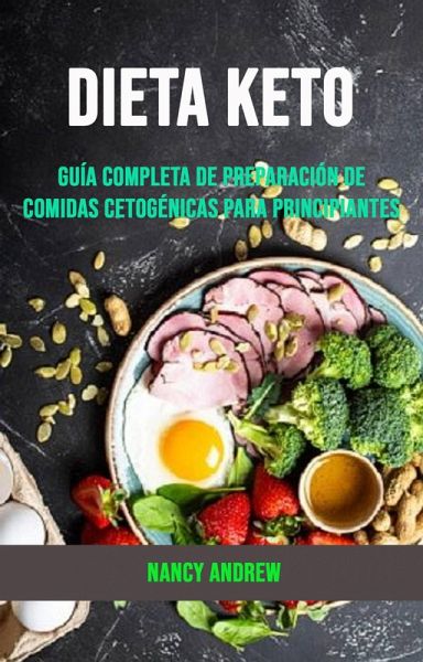 Dieta Keto: Guía Completa De Preparación De Comidas Cetogénicas Para Principiantes (eBook, ePUB)