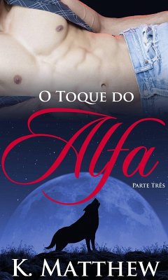 Cover O Toque do Alfa: Parte Três (O Toque do Alpha) (eBook, ePUB)
