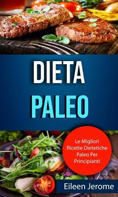 Dieta Paleo : Le Migliori Ricette Dietetiche Paleo Per Principianti (eBook, ePUB) - Jerome, Eileen