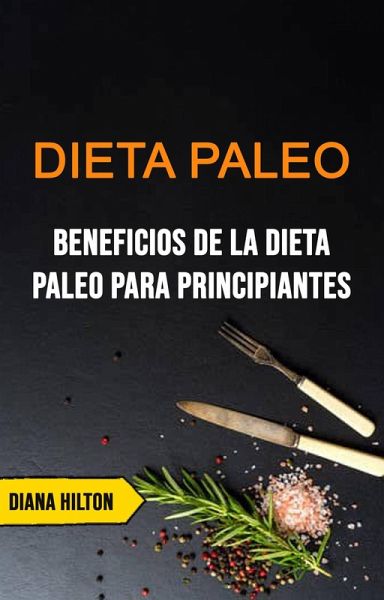 Dieta Paleo: Beneficios De La Dieta Paleo Para Principiantes (eBook, ePUB) Dieta Paleo: Beneficios De La Dieta Paleo Para Principiantes (eBook, ePUB)