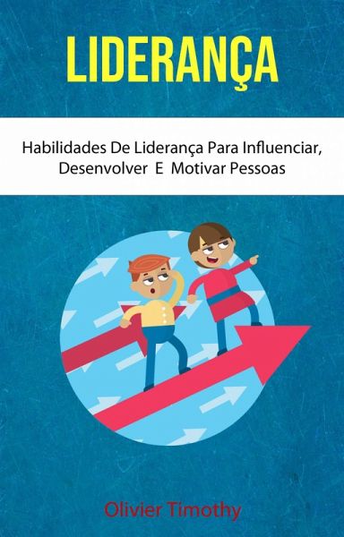 Liderança : Habilidades De Liderança Para Influenciar, Desenvolver E Motivar Pessoas (Psicologia/Autoajuda) (eBook, ePUB)