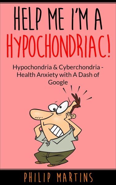 Help Me I'm A Hypochondriac! Hypochondria & Cyberchondria - Health Anxiety with a Dash of Google (eBook, ePUB) Help Me I'm A Hypochondriac! Hypochondria & Cyberchondria - Health Anxiety with a Dash of Google (eBook, ePUB)
