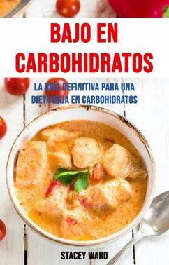 Bajo En Carbohidratos : La Guía Definitiva Para Una Dieta Baja En Carbohidratos (eBook, ePUB) - Ward, Stacey