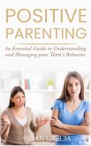 Positive Parenting: An Essential Guide to Understanding and Managing your Teen's Behavior (eBook, ePUB)