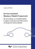 Service-oriented Business Model-Framework ¿ die Entwicklung von Geschäftsmodellen in digital transformierenden Ökosystemen am Beispiel der Elektromobilität